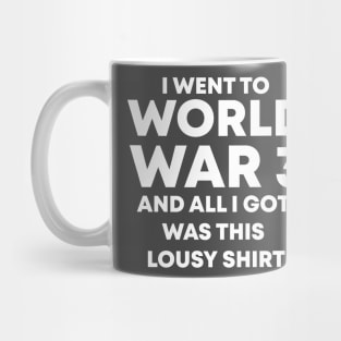 I Went To World War 3 And All I Got Was This Lousy Shirt Mug